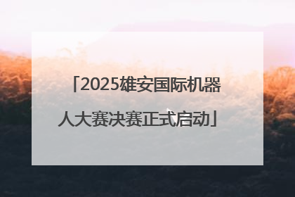 2025雄安国际机器人大赛决赛正式启动